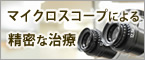 マイクロスコープを使用した精密な治療